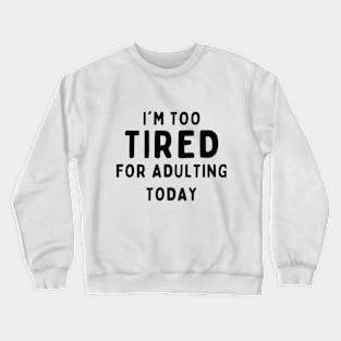 Too tired for adulting Crewneck Sweatshirt